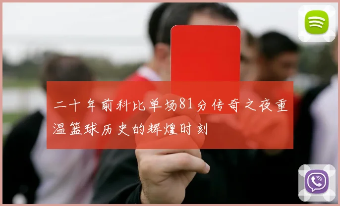 二十年前科比单场81分传奇之夜重温篮球历史的辉煌时刻